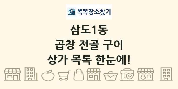 삼도1동 곱창 전골 구이 상가 목록 및 정보