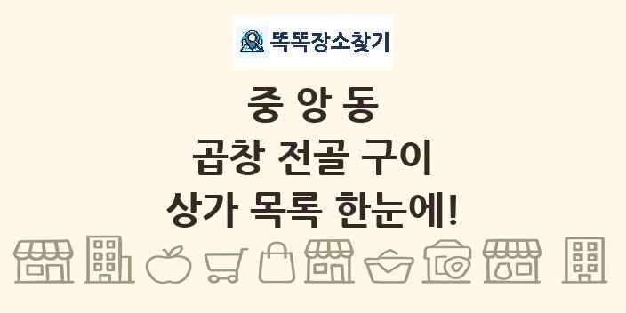 중앙동 곱창 전골 구이 상가 목록 및 정보