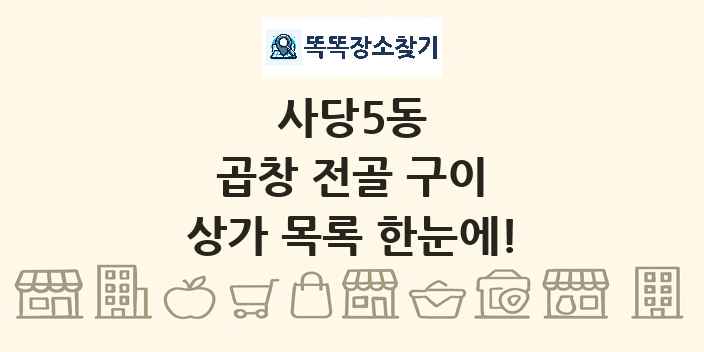 사당5동 곱창 전골 구이 상가 목록 및 정보