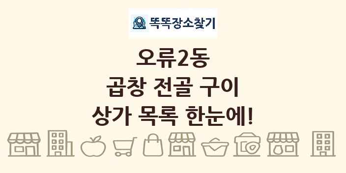 오류2동 곱창 전골 구이 상가 목록 및 정보