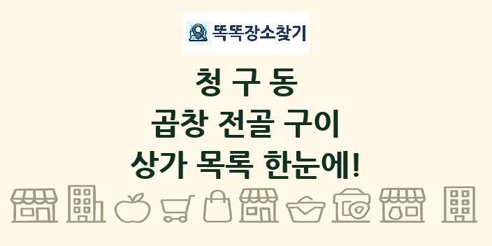 청구동 곱창 전골 구이 상가 목록 및 정보