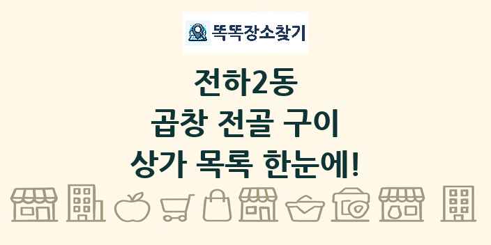 전하2동 곱창 전골 구이 상가 목록 및 정보
