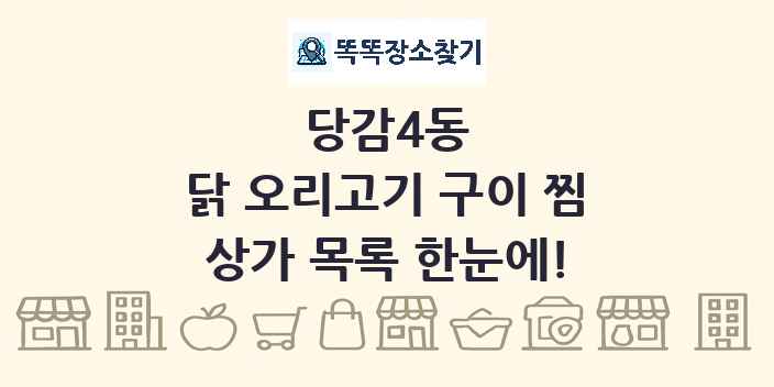 당감4동 닭 오리고기 구이 찜 상가 목록 및 정보