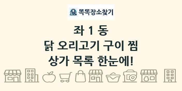 좌1동 닭 오리고기 구이 찜 상가 목록 및 정보