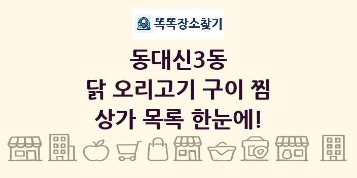 동대신3동 닭 오리고기 구이 찜 상가 목록 및 정보
