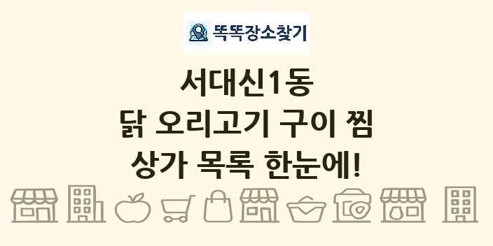 서대신1동 닭 오리고기 구이 찜 상가 목록 및 정보