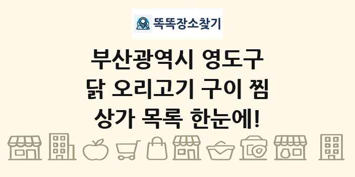 부산광역시 영도구 닭 오리고기 구이 찜 상가 목록 및 정보