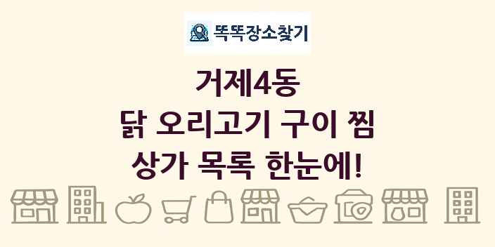거제4동 닭 오리고기 구이 찜 상가 목록 및 정보