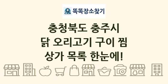 충청북도 충주시 닭 오리고기 구이 찜 상가 목록 및 정보