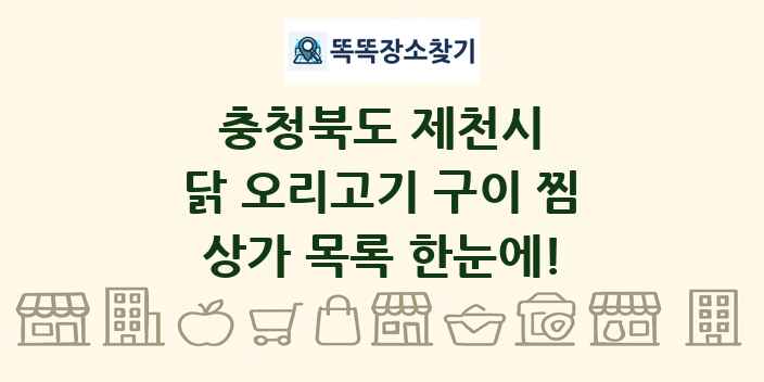 충청북도 제천시 닭 오리고기 구이 찜 상가 목록 및 정보