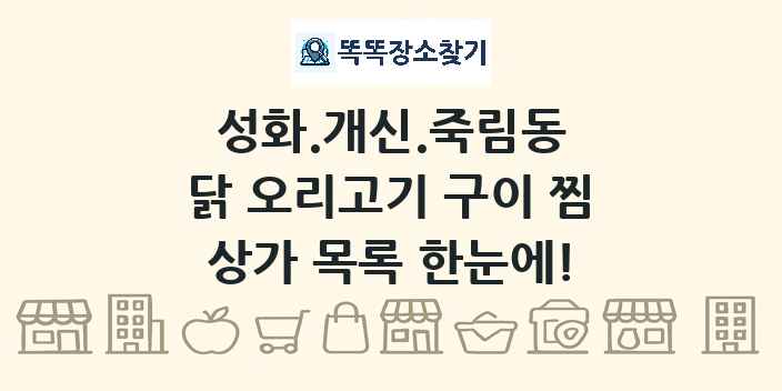 성화.개신.죽림동 닭 오리고기 구이 찜 상가 목록 및 정보