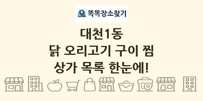 대천1동 닭 오리고기 구이 찜 상가 목록 및 정보
