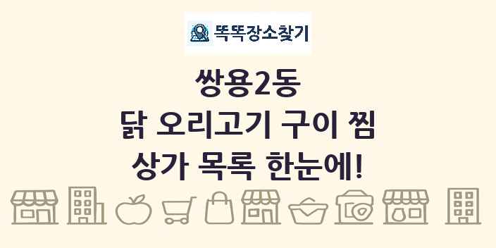 쌍용2동 닭 오리고기 구이 찜 상가 목록 및 정보