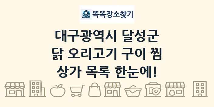 대구광역시 달성군 닭 오리고기 구이 찜 상가 목록 및 정보