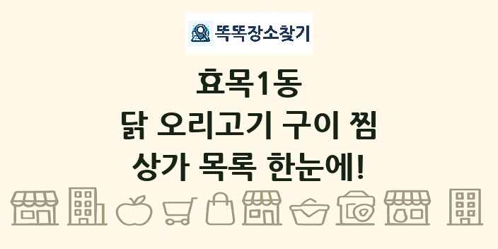 효목1동 닭 오리고기 구이 찜 상가 목록 및 정보