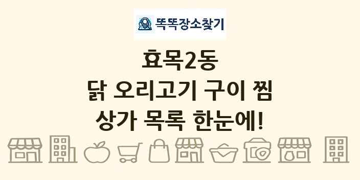 효목2동 닭 오리고기 구이 찜 상가 목록 및 정보