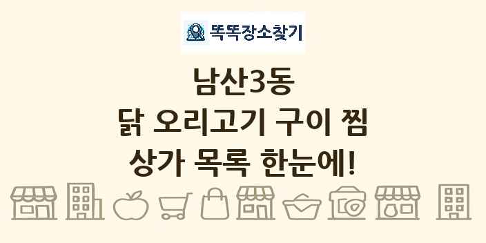 남산3동 닭 오리고기 구이 찜 상가 목록 및 정보