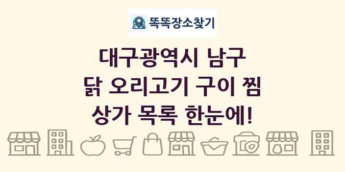 대구광역시 남구 닭 오리고기 구이 찜 상가 목록 및 정보