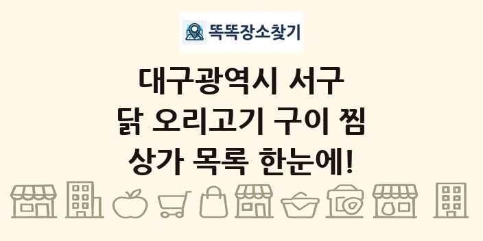 대구광역시 서구 닭 오리고기 구이 찜 상가 목록 및 정보