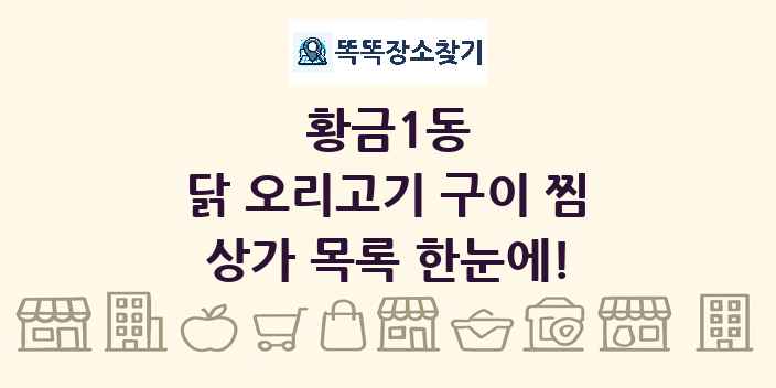 황금1동 닭 오리고기 구이 찜 상가 목록 및 정보