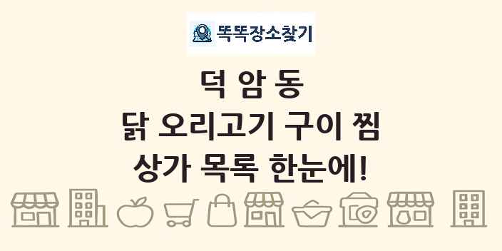 덕암동 닭 오리고기 구이 찜 상가 목록 및 정보