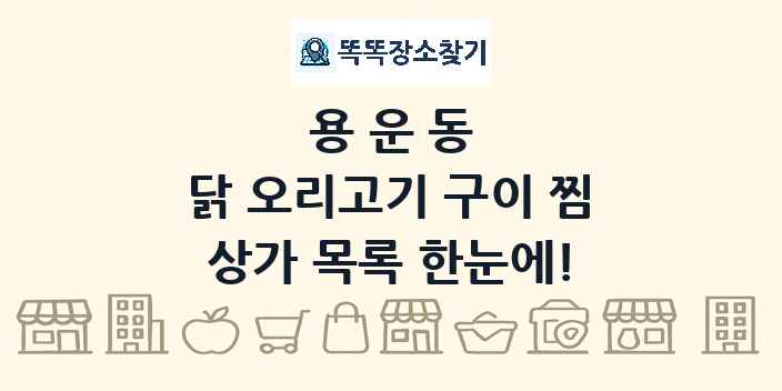 용운동 닭 오리고기 구이 찜 상가 목록 및 정보