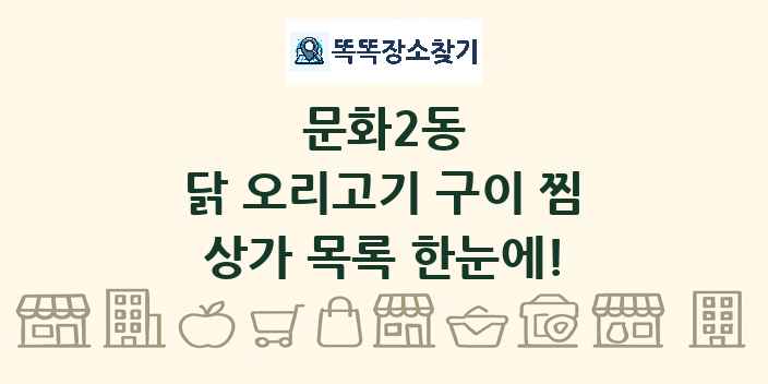 문화2동 닭 오리고기 구이 찜 상가 목록 및 정보