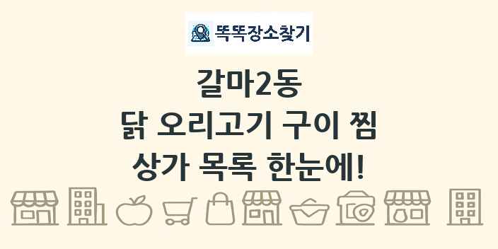 갈마2동 닭 오리고기 구이 찜 상가 목록 및 정보