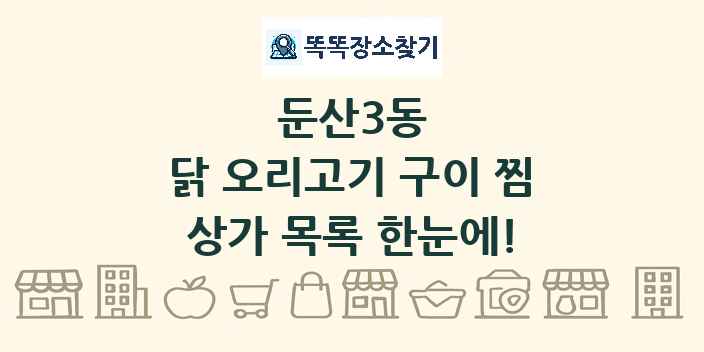둔산3동 닭 오리고기 구이 찜 상가 목록 및 정보