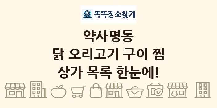 약사명동 닭 오리고기 구이 찜 상가 목록 및 정보