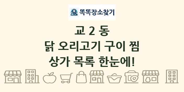 교2동 닭 오리고기 구이 찜 상가 목록 및 정보
