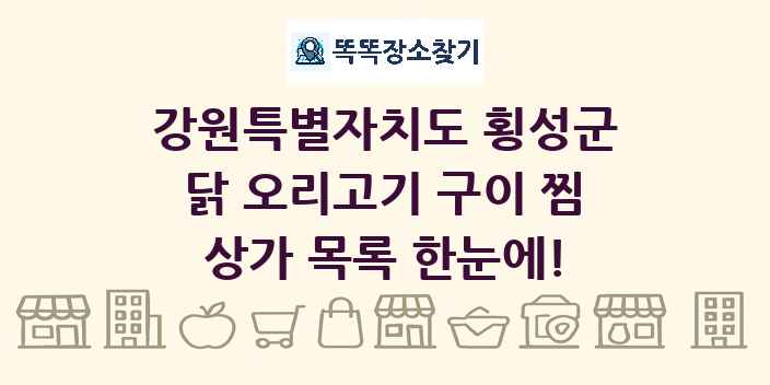 강원특별자치도 횡성군 닭 오리고기 구이 찜 상가 목록 및 정보