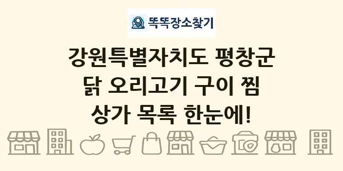 강원특별자치도 평창군 닭 오리고기 구이 찜 상가 목록 및 정보