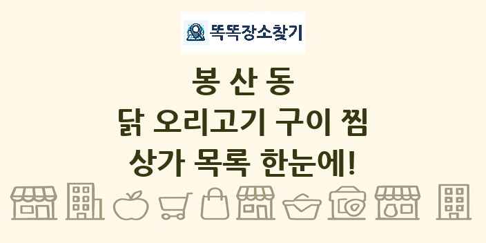 봉산동 닭 오리고기 구이 찜 상가 목록 및 정보