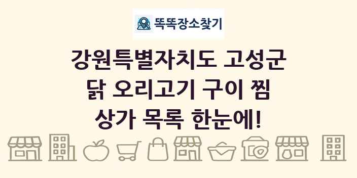 강원특별자치도 고성군 닭 오리고기 구이 찜 상가 목록 및 정보