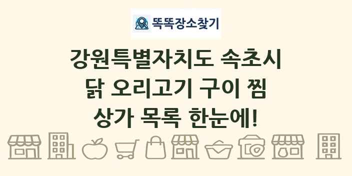 강원특별자치도 속초시 닭 오리고기 구이 찜 상가 목록 및 정보