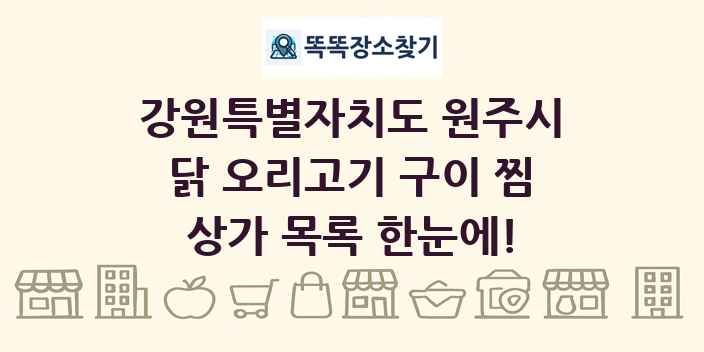 강원특별자치도 원주시 닭 오리고기 구이 찜 상가 목록 및 정보