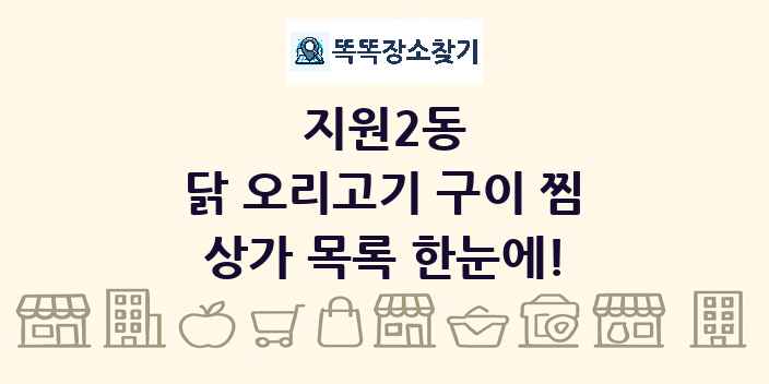 지원2동 닭 오리고기 구이 찜 상가 목록 및 정보