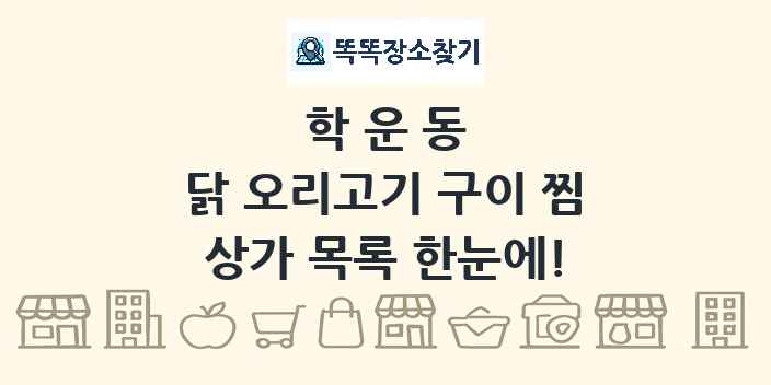 학운동 닭 오리고기 구이 찜 상가 목록 및 정보