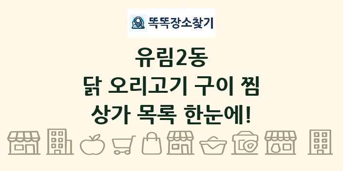 유림2동 닭 오리고기 구이 찜 상가 목록 및 정보