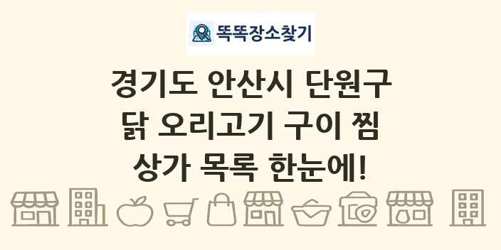 경기도 안산시 단원구 닭 오리고기 구이 찜 상가 목록 및 정보