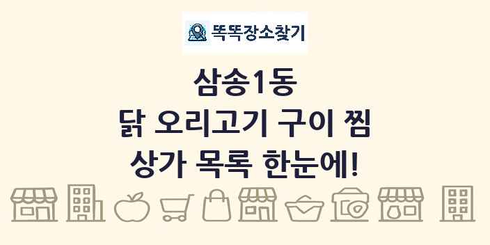 삼송1동 닭 오리고기 구이 찜 상가 목록 및 정보
