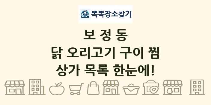 보정동 닭 오리고기 구이 찜 상가 목록 및 정보