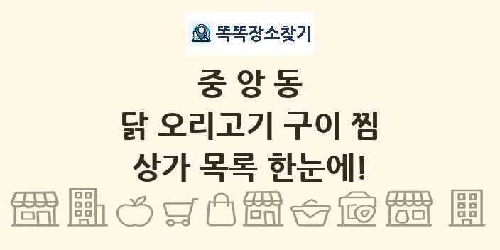 중앙동 닭 오리고기 구이 찜 상가 목록 및 정보