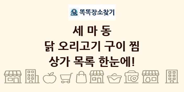 세마동 닭 오리고기 구이 찜 상가 목록 및 정보