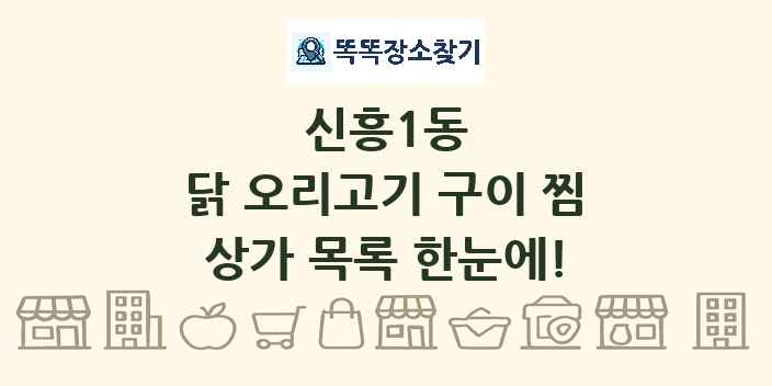 신흥1동 닭 오리고기 구이 찜 상가 목록 및 정보