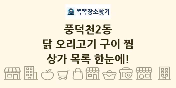 풍덕천2동 닭 오리고기 구이 찜 상가 목록 및 정보