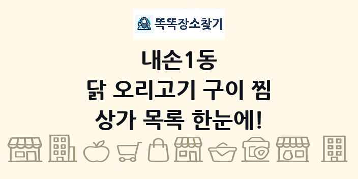 내손1동 닭 오리고기 구이 찜 상가 목록 및 정보