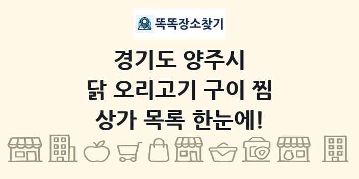 경기도 양주시 닭 오리고기 구이 찜 상가 목록 및 정보