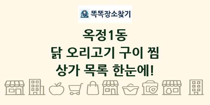옥정1동 닭 오리고기 구이 찜 상가 목록 및 정보